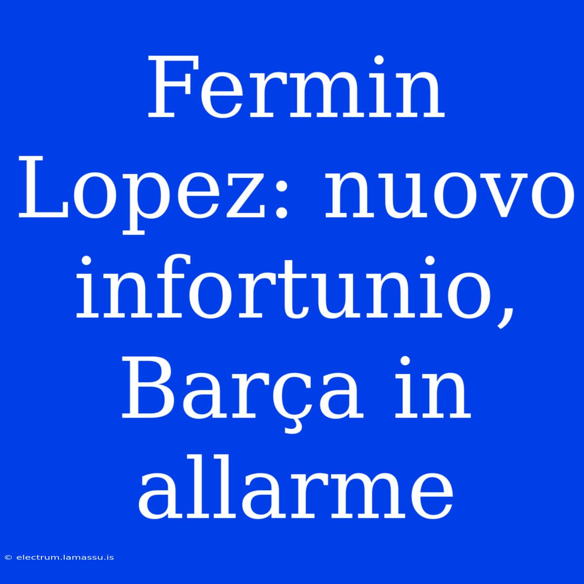 Fermin Lopez: Nuovo Infortunio, Barça In Allarme