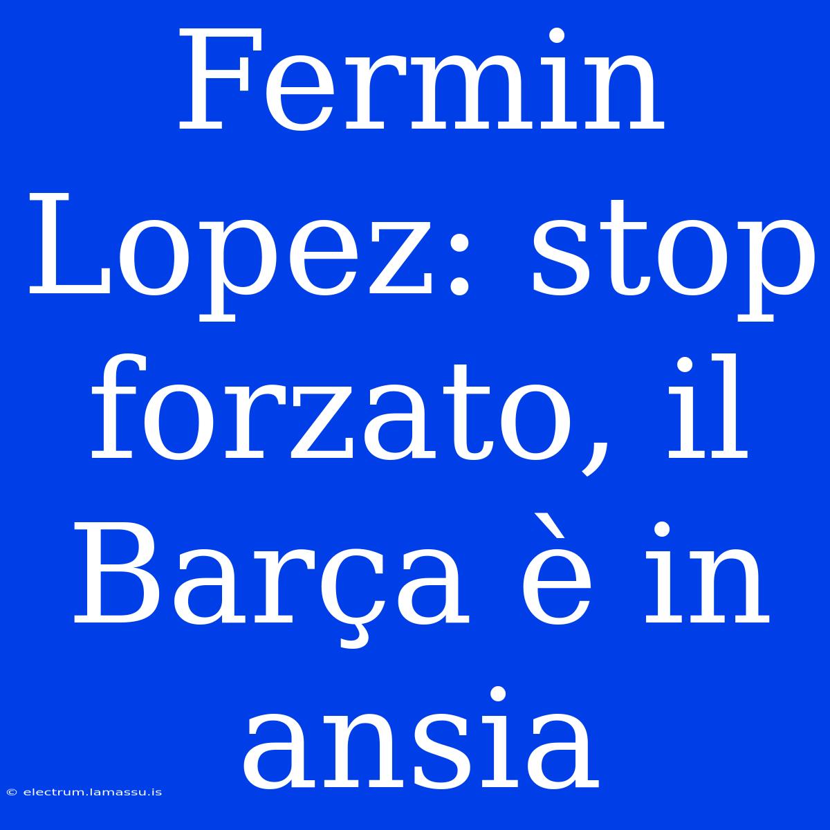 Fermin Lopez: Stop Forzato, Il Barça È In Ansia