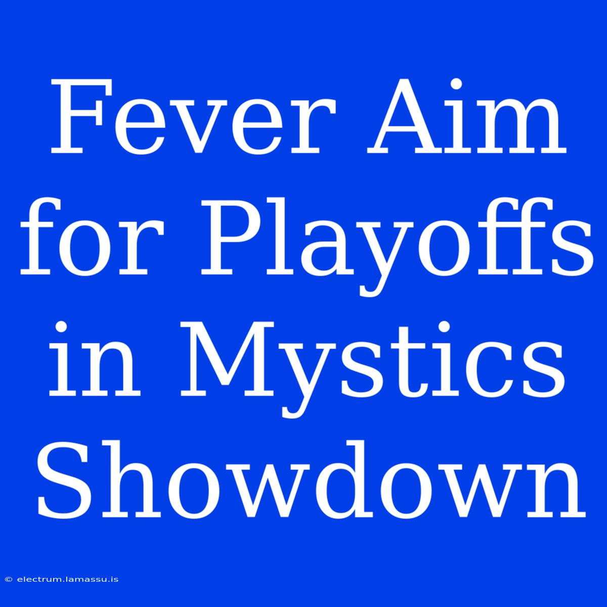 Fever Aim For Playoffs In Mystics Showdown