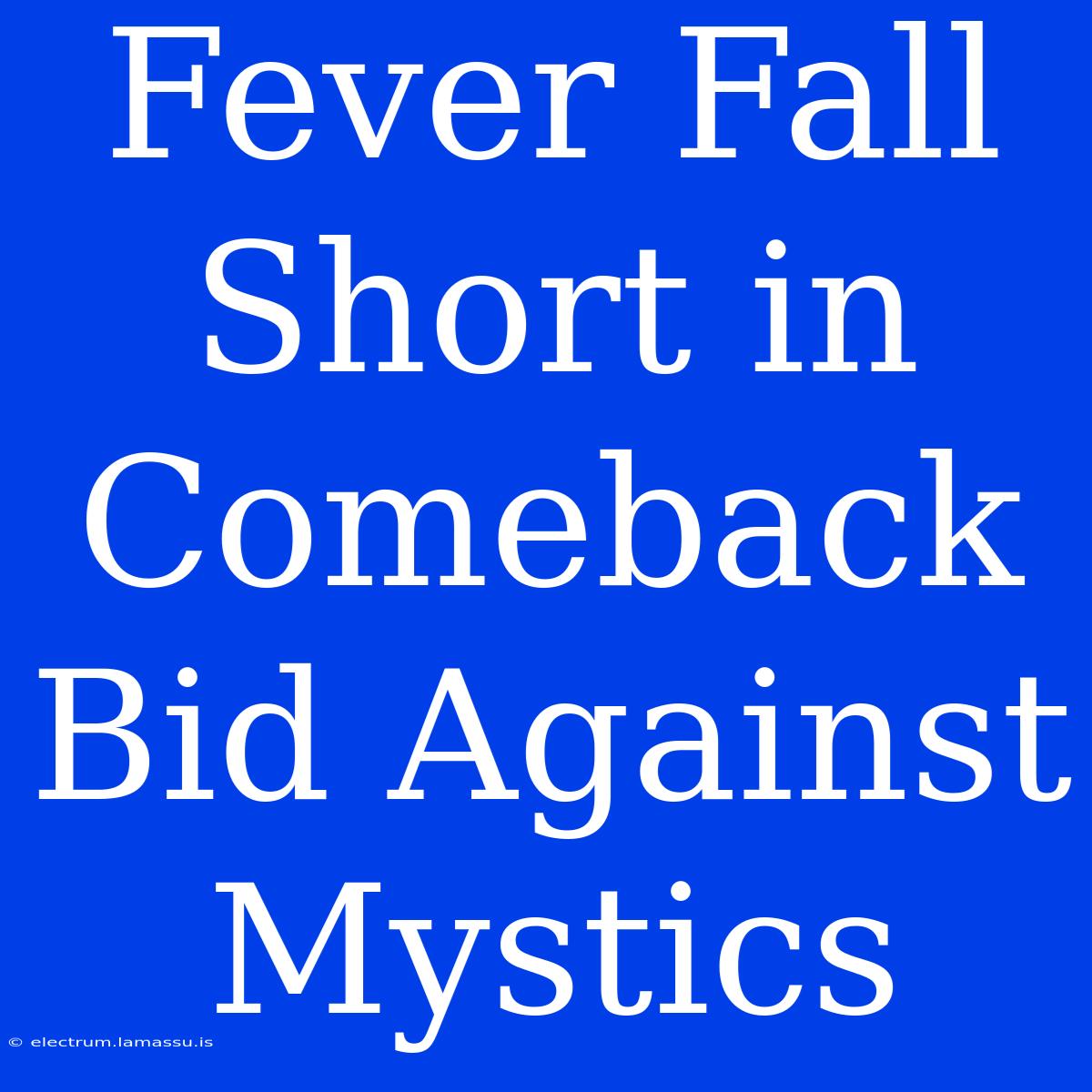 Fever Fall Short In Comeback Bid Against Mystics