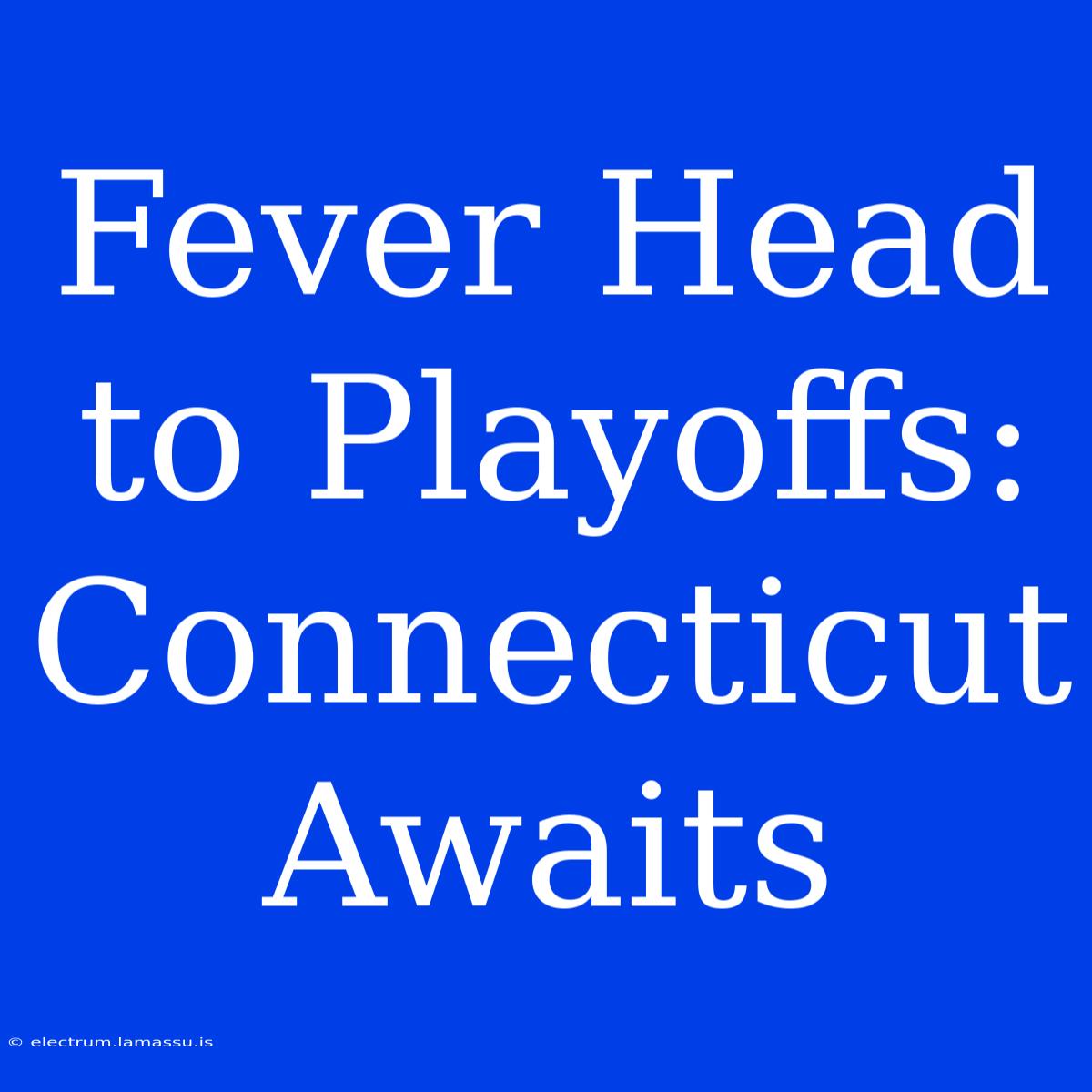 Fever Head To Playoffs: Connecticut Awaits