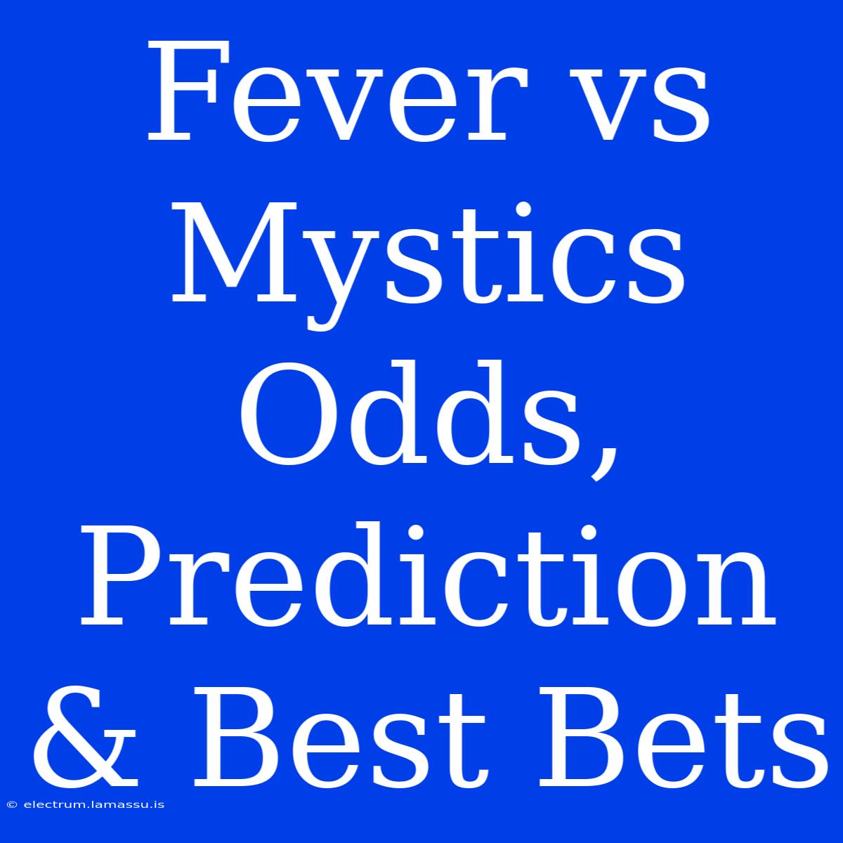 Fever Vs Mystics Odds, Prediction & Best Bets