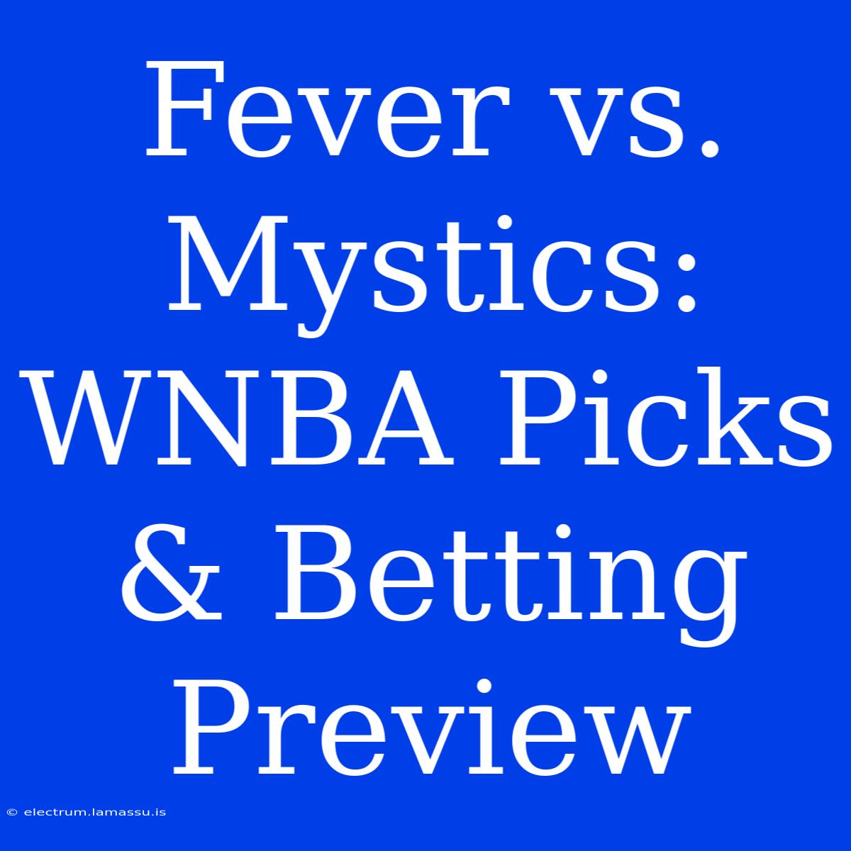 Fever Vs. Mystics: WNBA Picks & Betting Preview