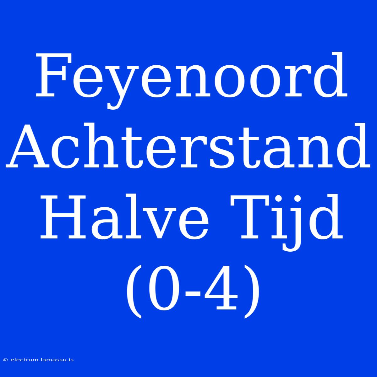 Feyenoord Achterstand Halve Tijd (0-4)