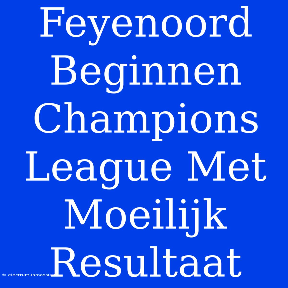 Feyenoord Beginnen Champions League Met Moeilijk Resultaat