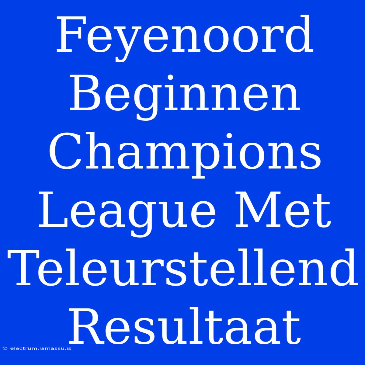 Feyenoord Beginnen Champions League Met Teleurstellend Resultaat