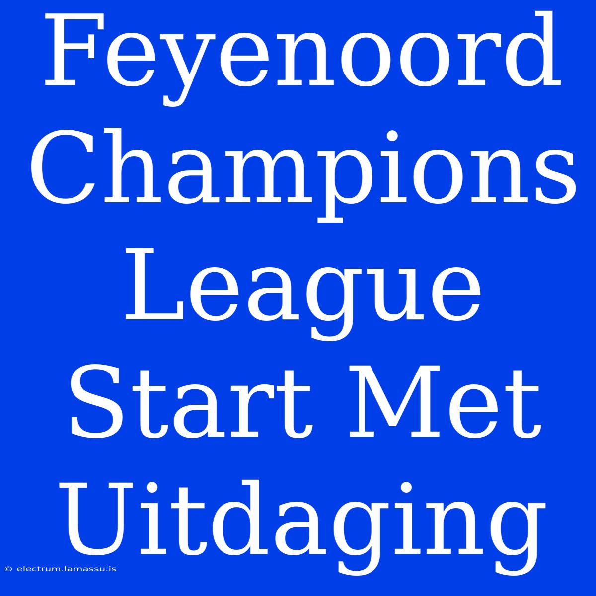 Feyenoord Champions League Start Met Uitdaging