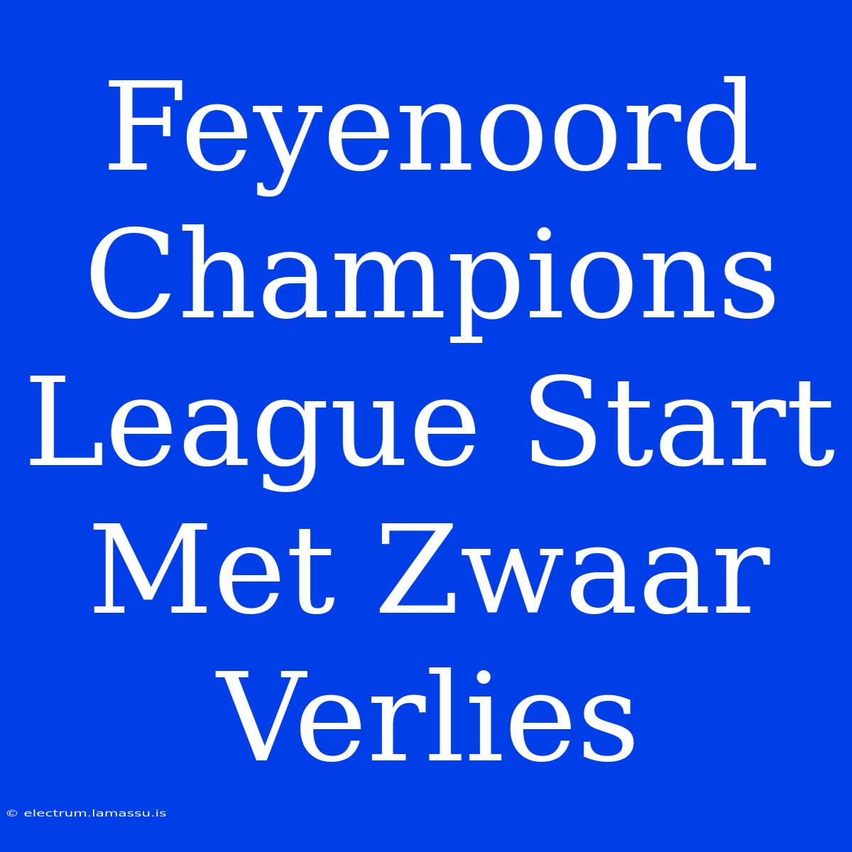 Feyenoord Champions League Start Met Zwaar Verlies