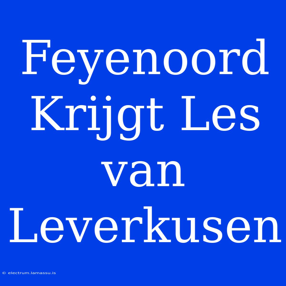 Feyenoord Krijgt Les Van Leverkusen