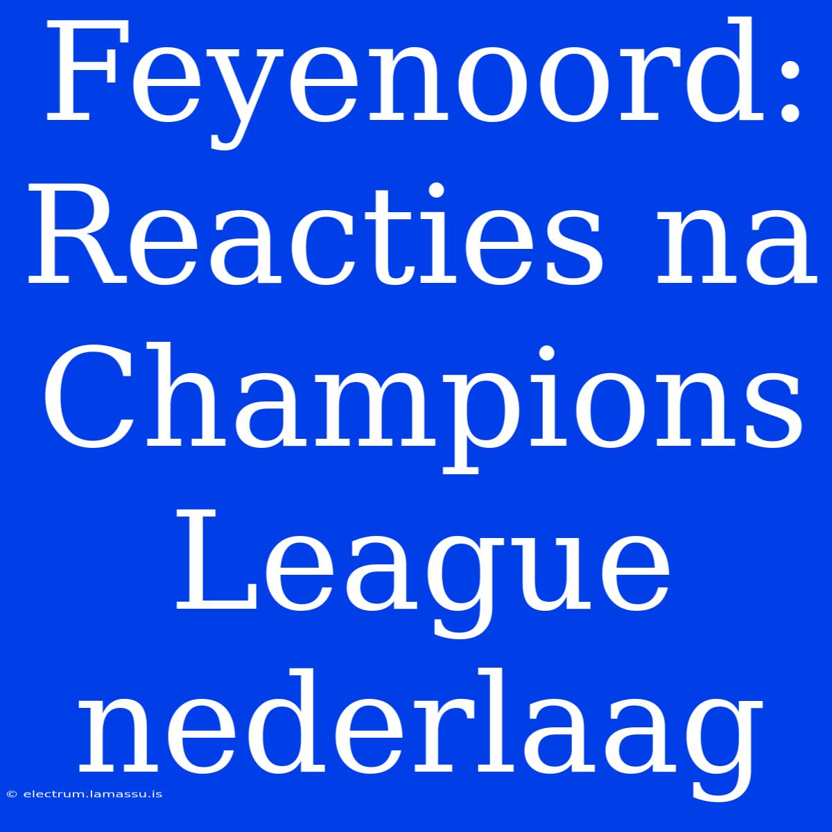 Feyenoord: Reacties Na Champions League Nederlaag