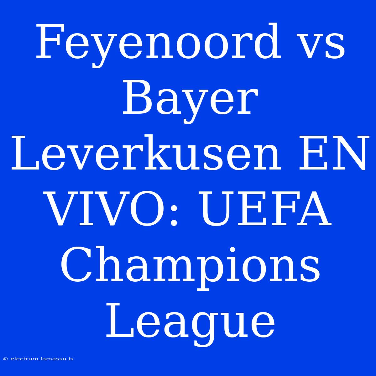 Feyenoord Vs Bayer Leverkusen EN VIVO: UEFA Champions League