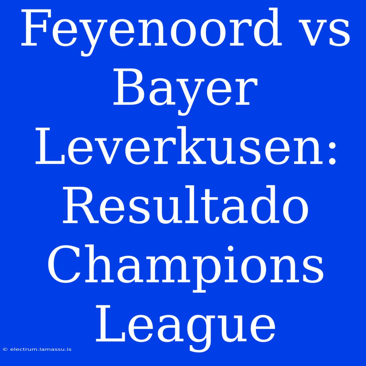 Feyenoord Vs Bayer Leverkusen: Resultado Champions League