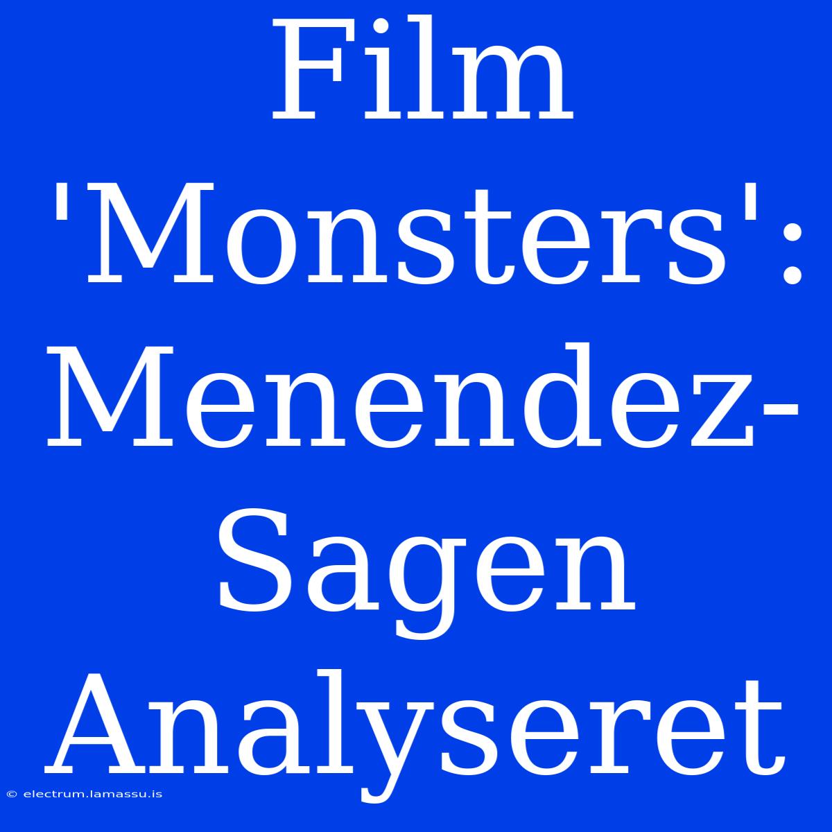 Film 'Monsters': Menendez-Sagen Analyseret 