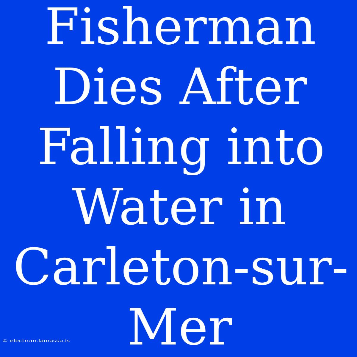 Fisherman Dies After Falling Into Water In Carleton-sur-Mer