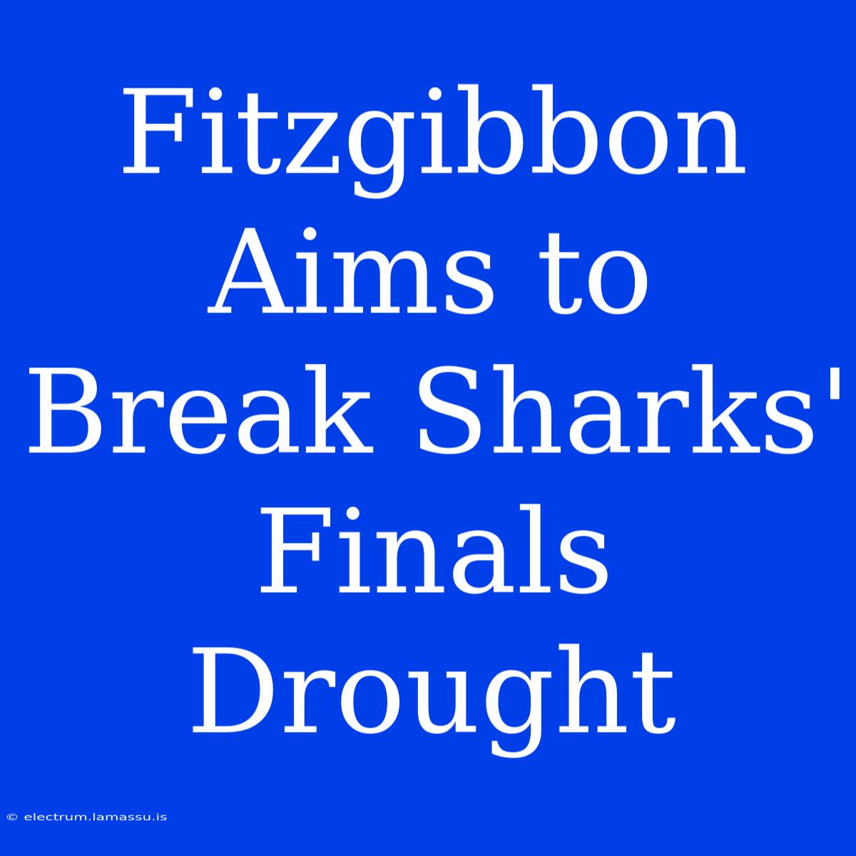 Fitzgibbon Aims To Break Sharks' Finals Drought