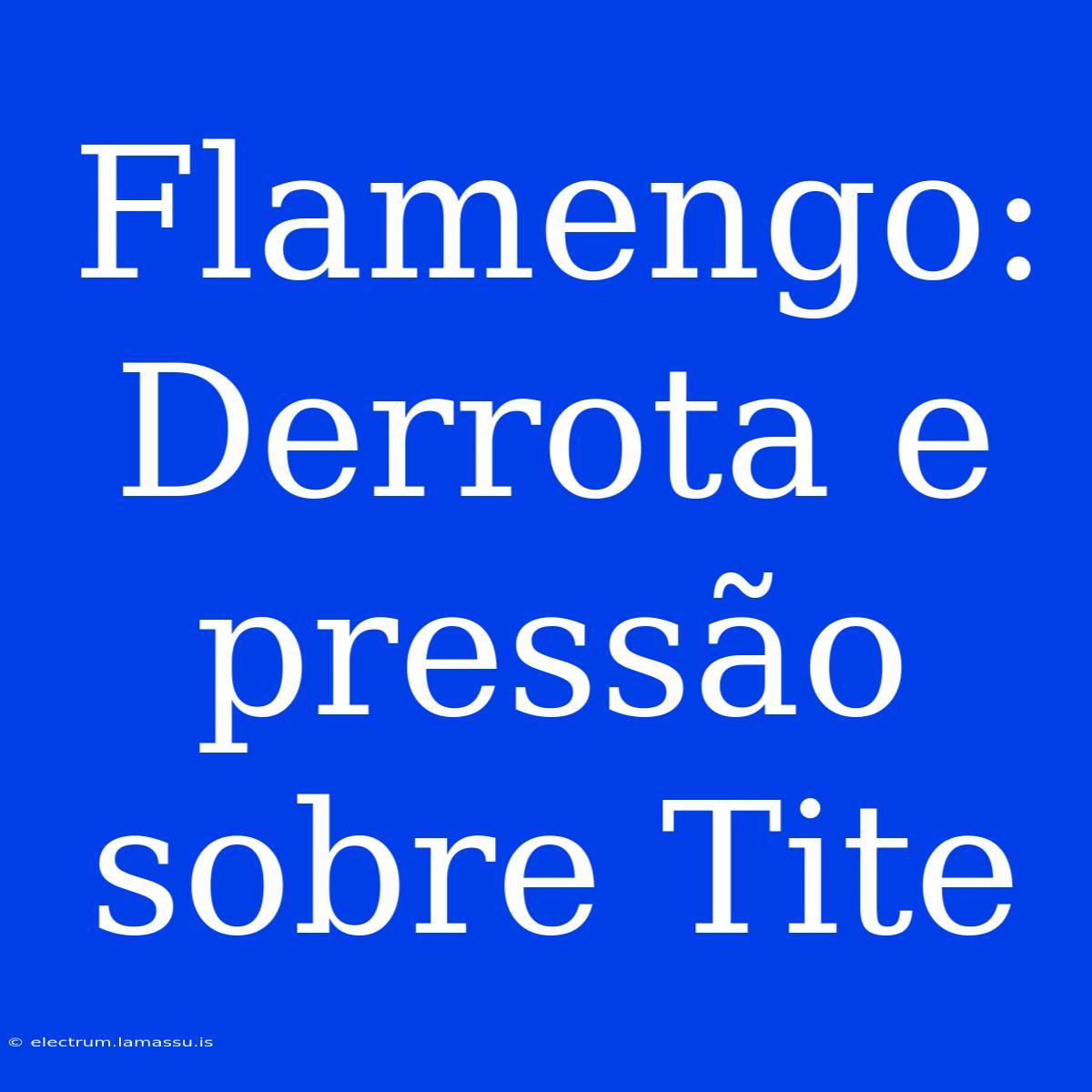 Flamengo: Derrota E Pressão Sobre Tite