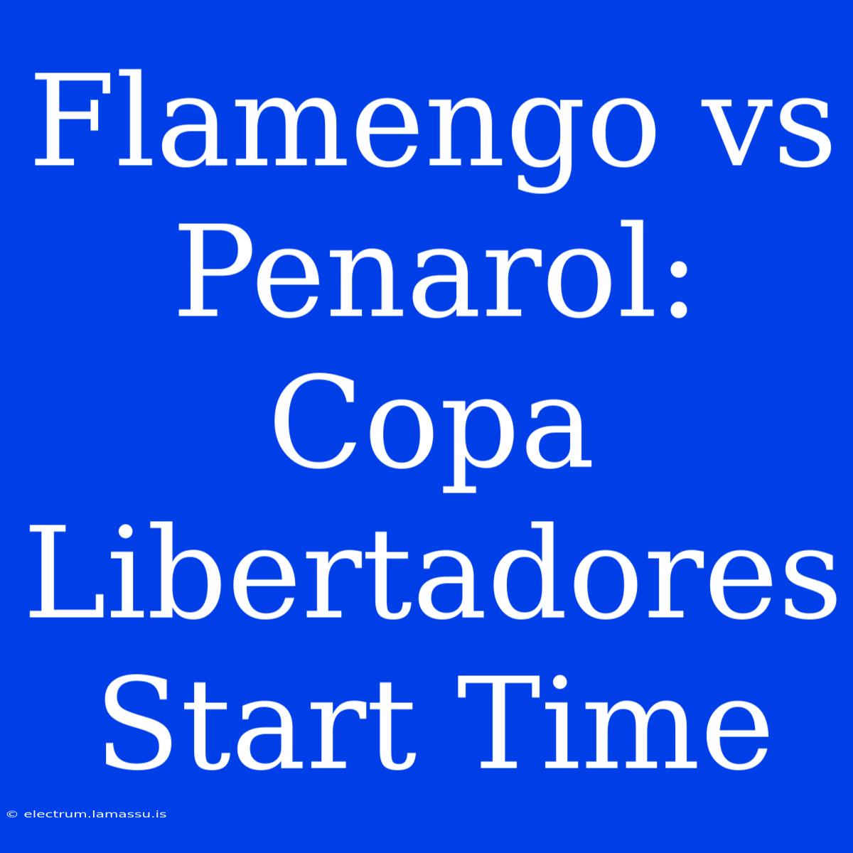 Flamengo Vs Penarol: Copa Libertadores Start Time