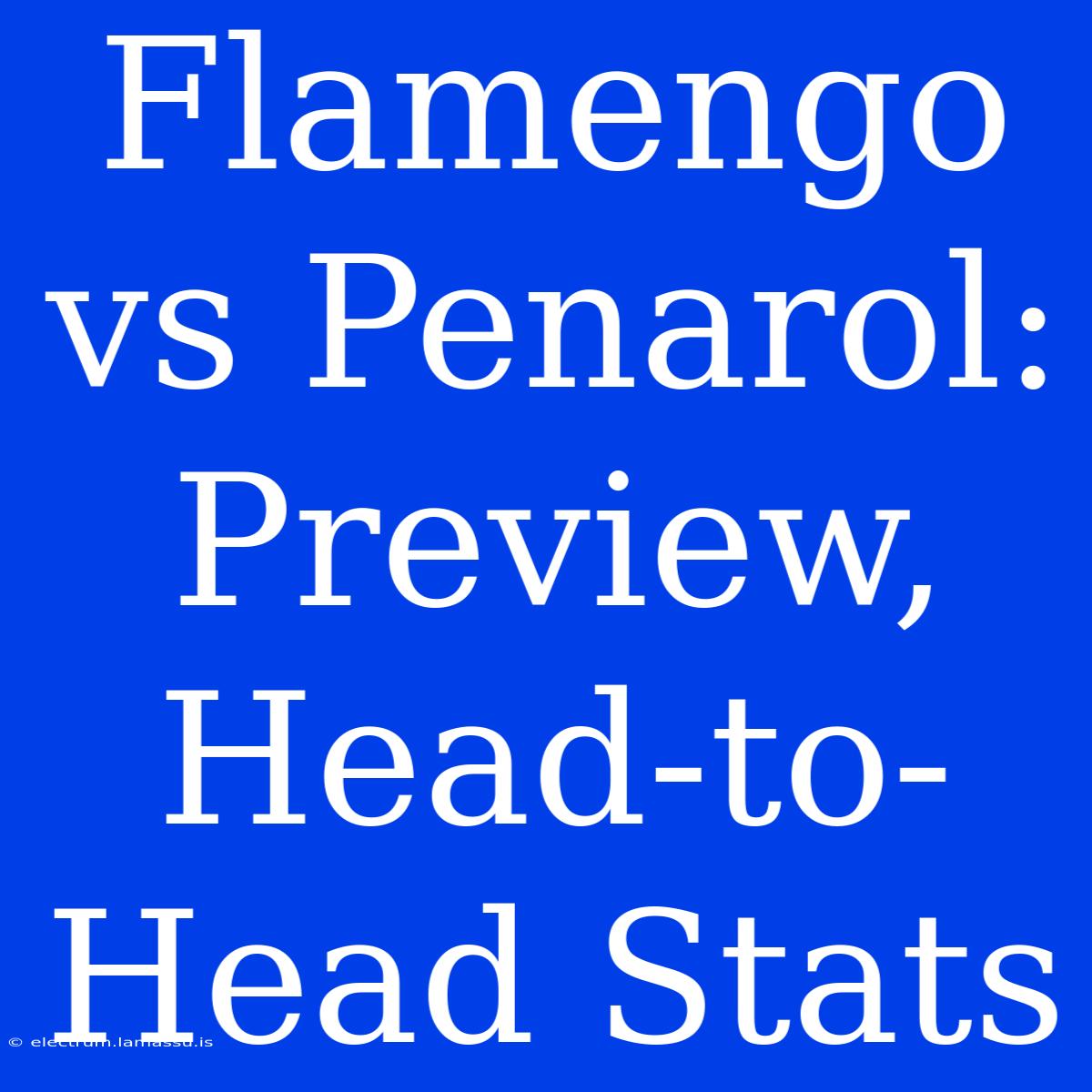 Flamengo Vs Penarol: Preview, Head-to-Head Stats