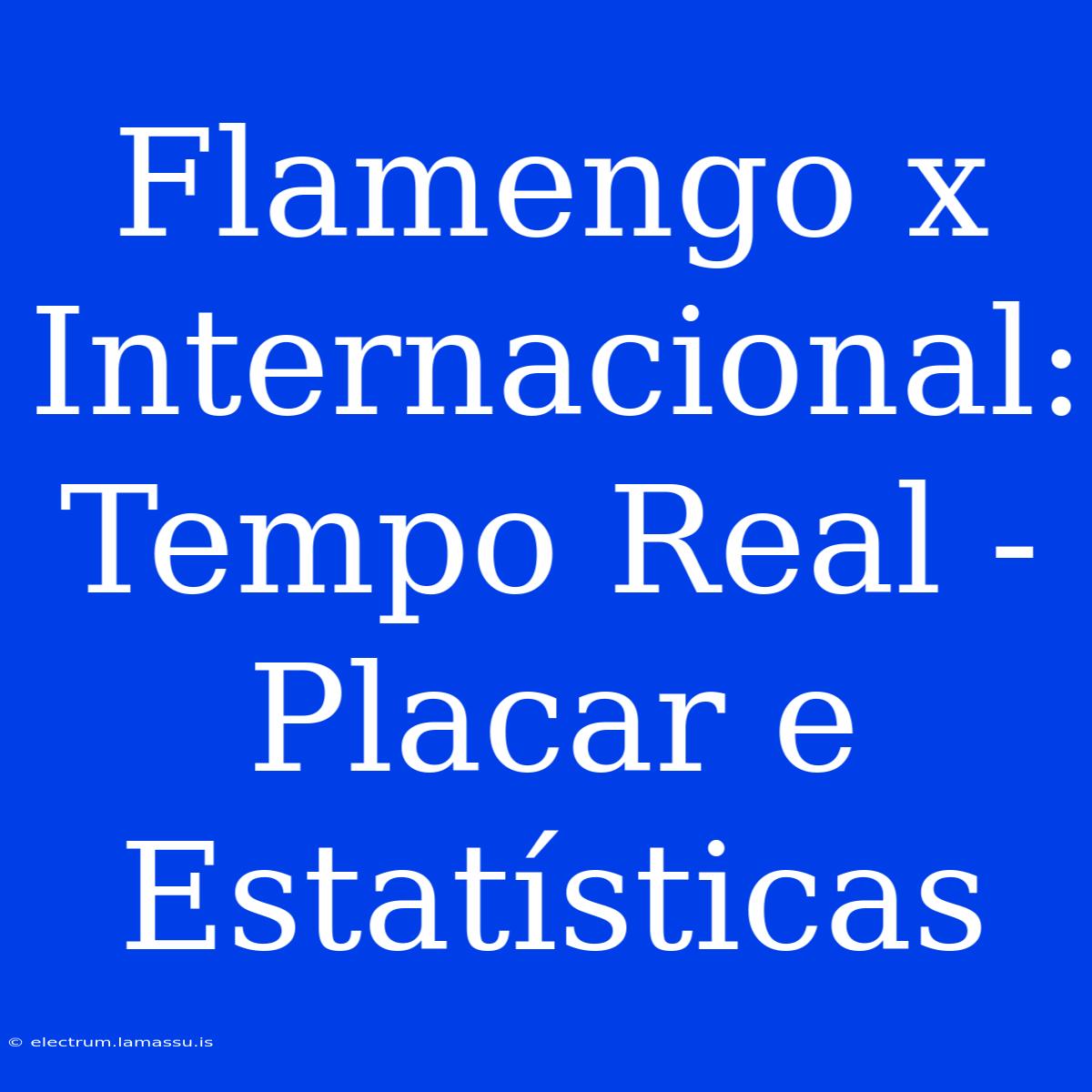 Flamengo X Internacional: Tempo Real - Placar E Estatísticas