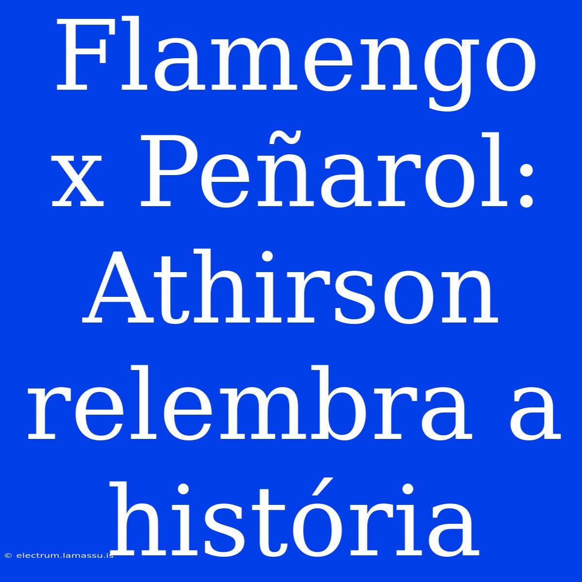 Flamengo X Peñarol: Athirson Relembra A História 