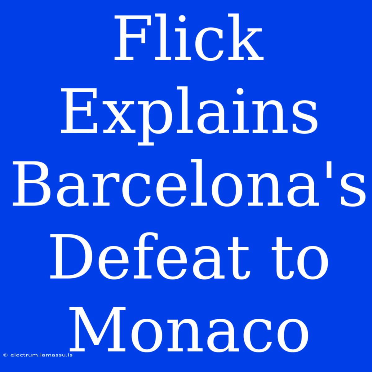 Flick Explains Barcelona's Defeat To Monaco