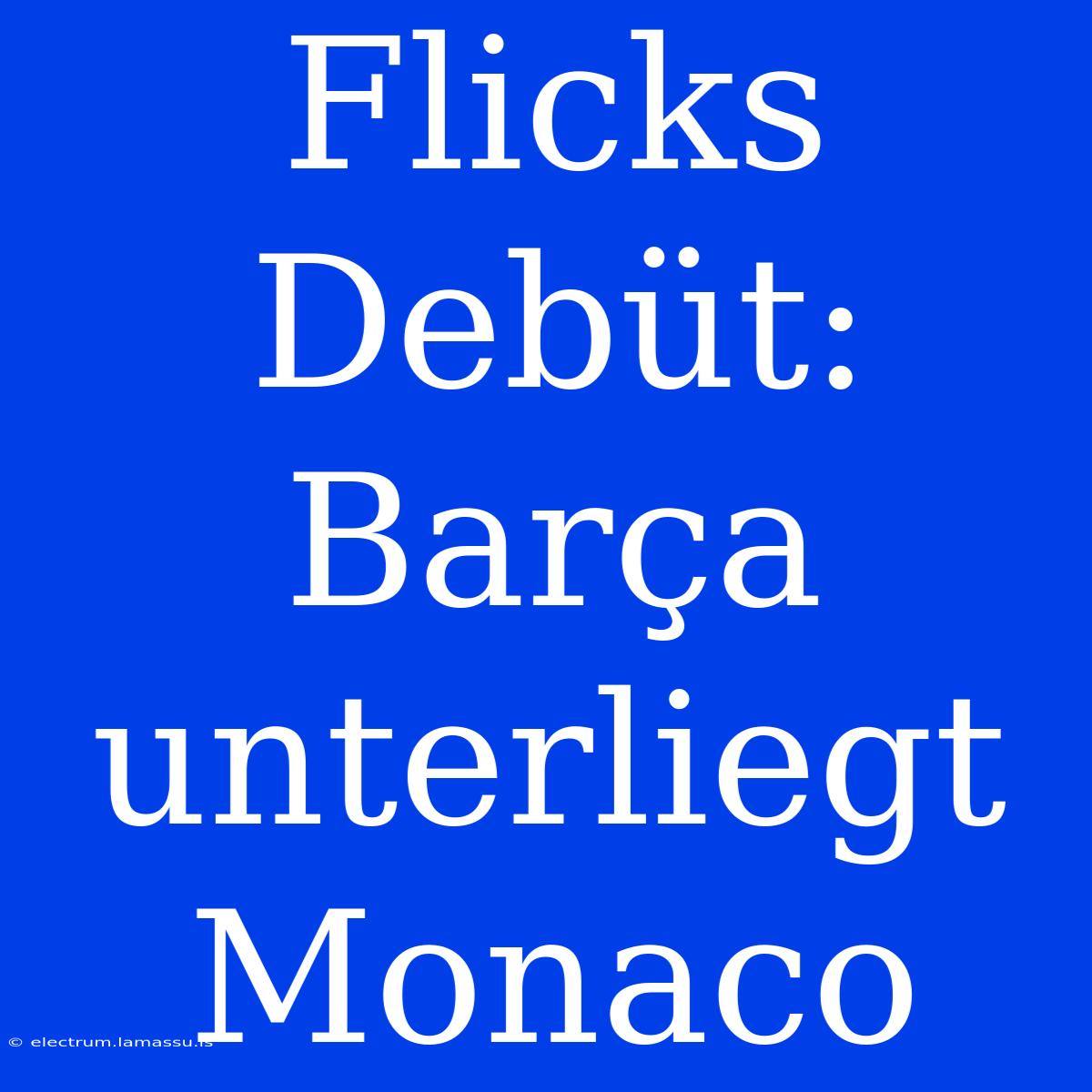 Flicks Debüt: Barça Unterliegt Monaco