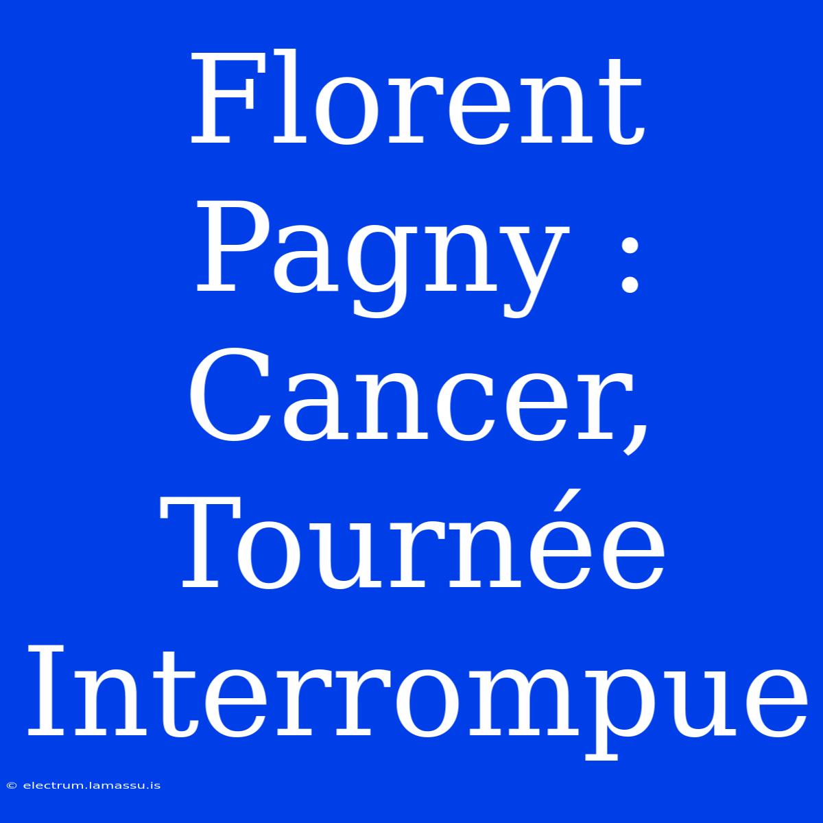 Florent Pagny : Cancer, Tournée Interrompue