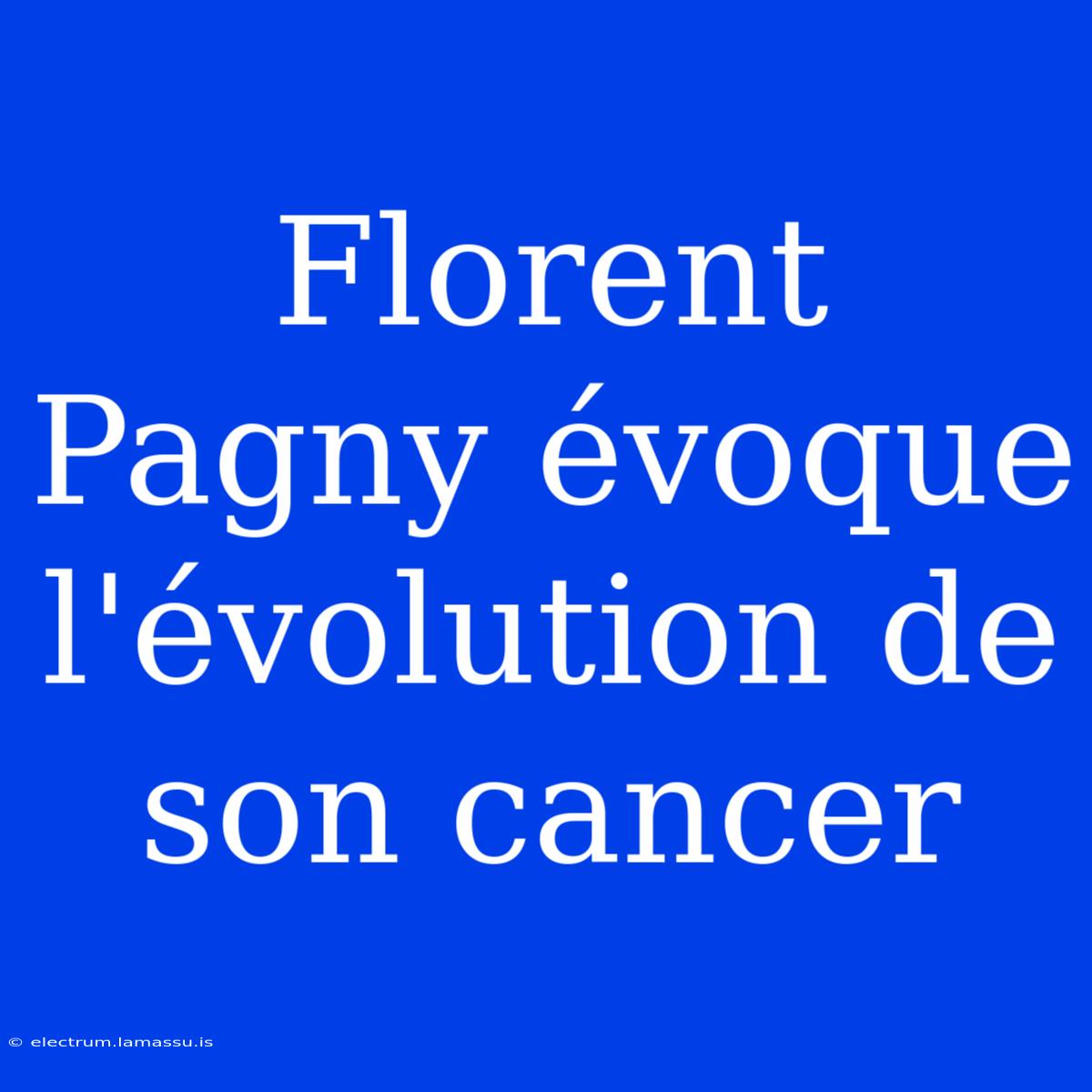 Florent Pagny Évoque L'évolution De Son Cancer 