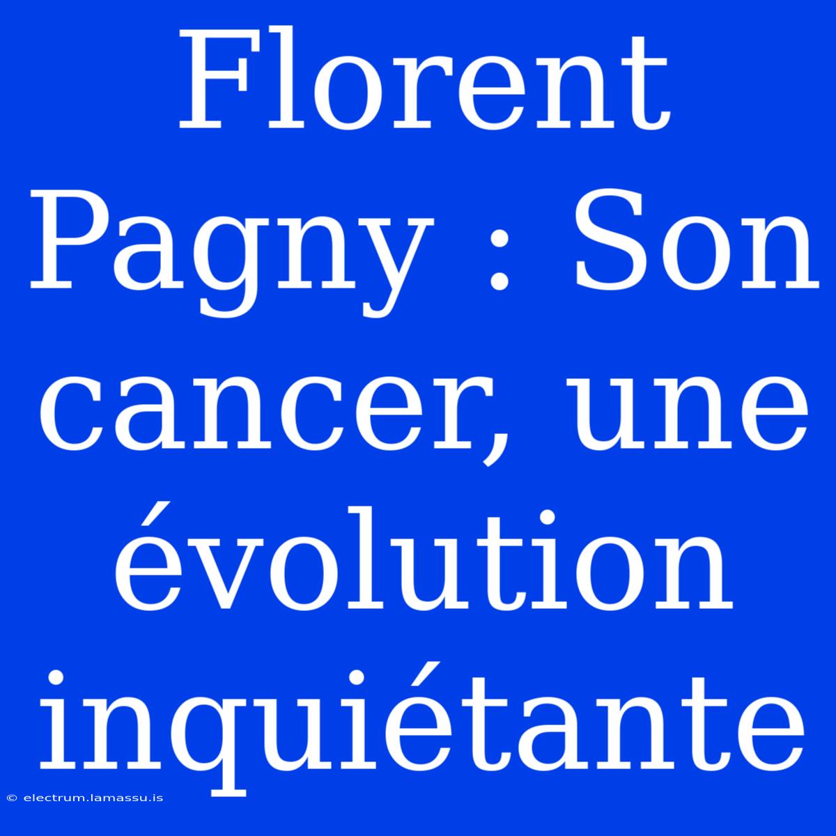 Florent Pagny : Son Cancer, Une Évolution Inquiétante 