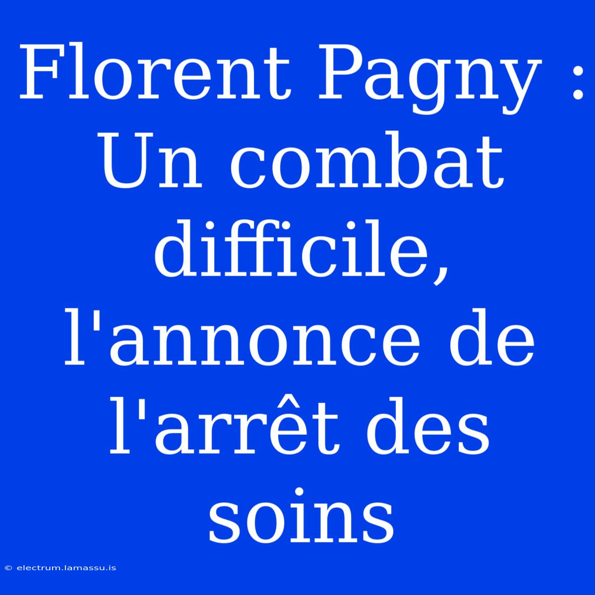 Florent Pagny : Un Combat Difficile, L'annonce De L'arrêt Des Soins 