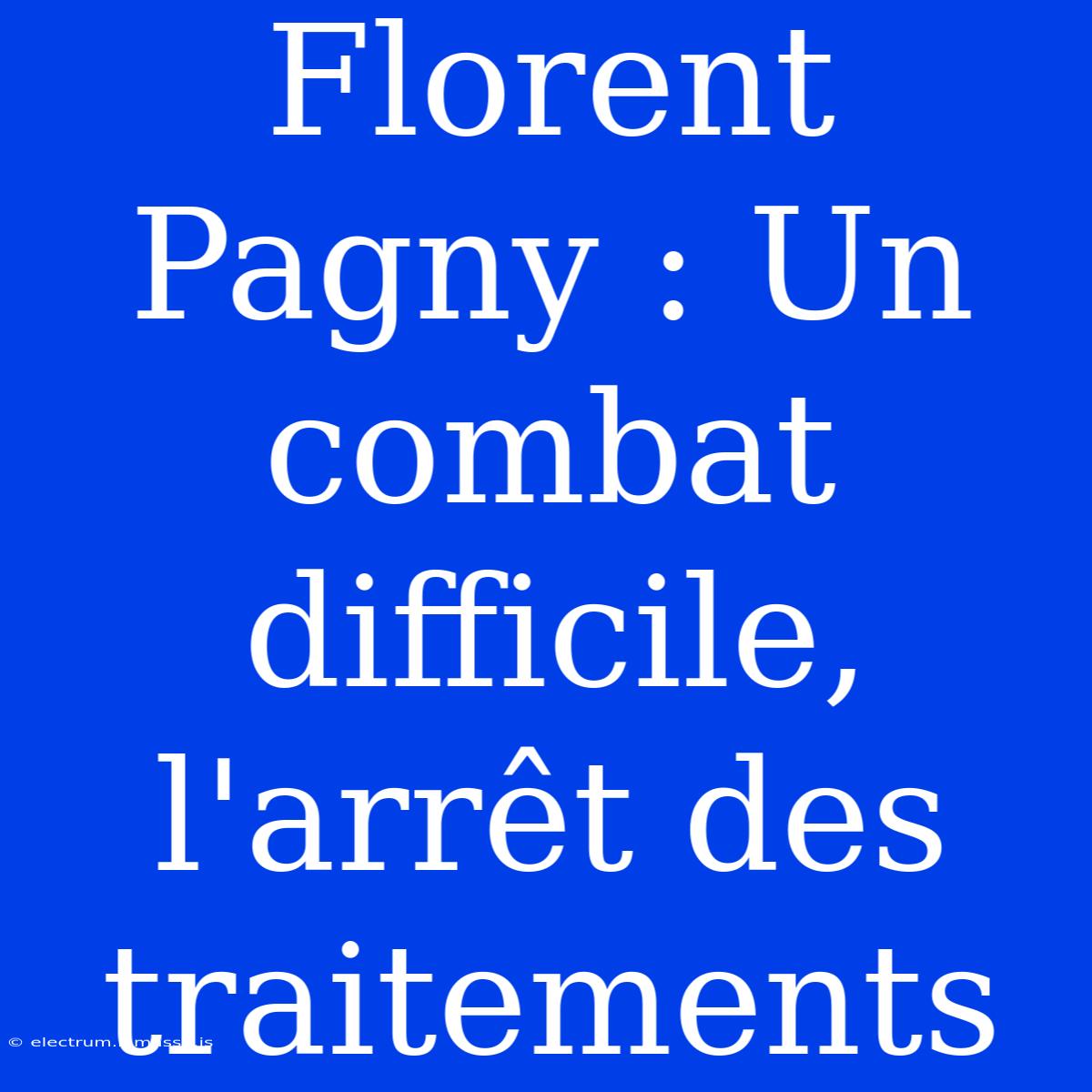 Florent Pagny : Un Combat Difficile, L'arrêt Des Traitements 