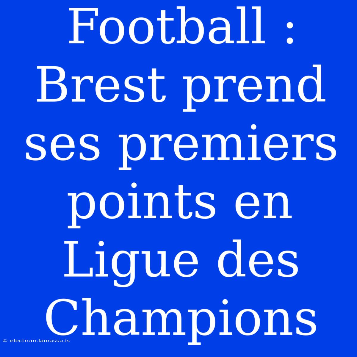 Football : Brest Prend Ses Premiers Points En Ligue Des Champions 