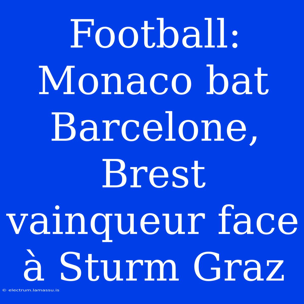 Football: Monaco Bat Barcelone, Brest Vainqueur Face À Sturm Graz