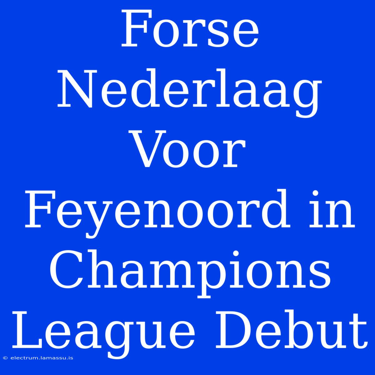 Forse Nederlaag Voor Feyenoord In Champions League Debut