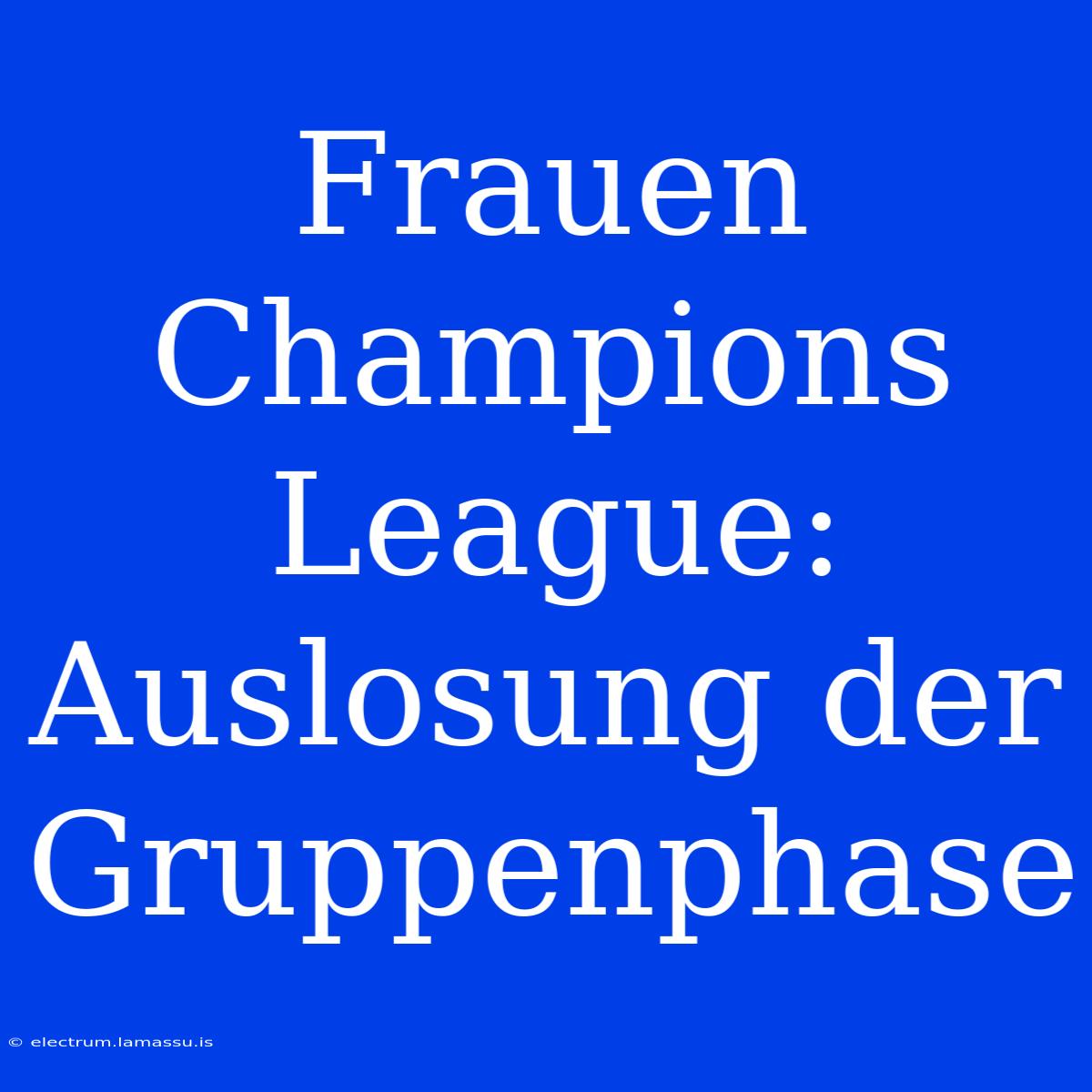 Frauen Champions League: Auslosung Der Gruppenphase