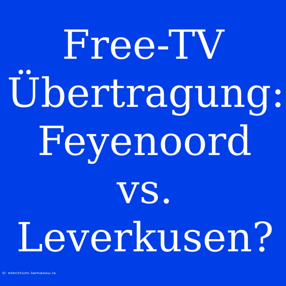 Free-TV Übertragung: Feyenoord Vs. Leverkusen? 