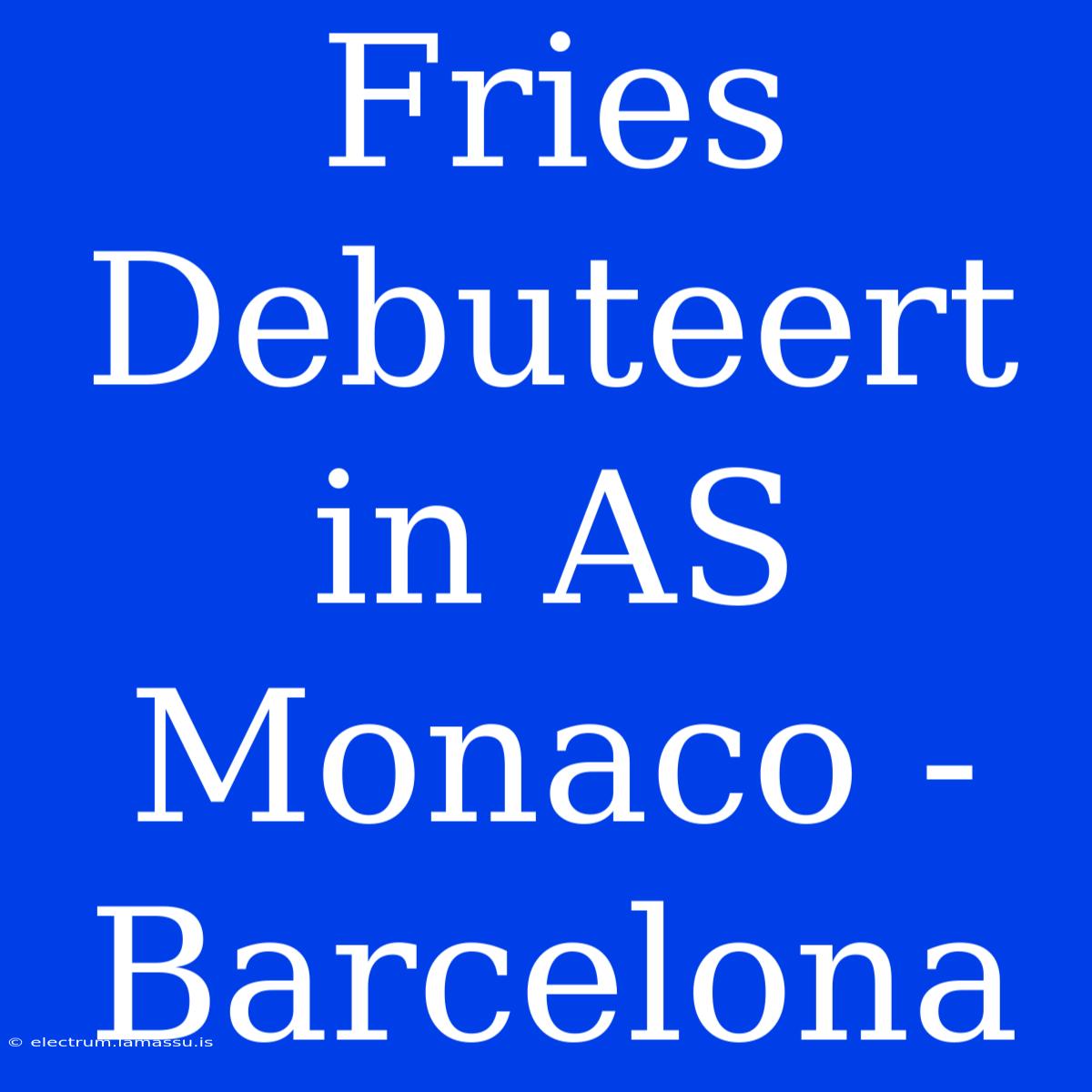 Fries Debuteert In AS Monaco - Barcelona