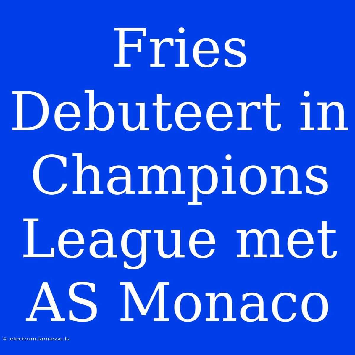 Fries Debuteert In Champions League Met AS Monaco