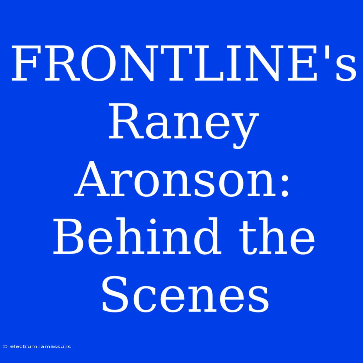 FRONTLINE's Raney Aronson: Behind The Scenes