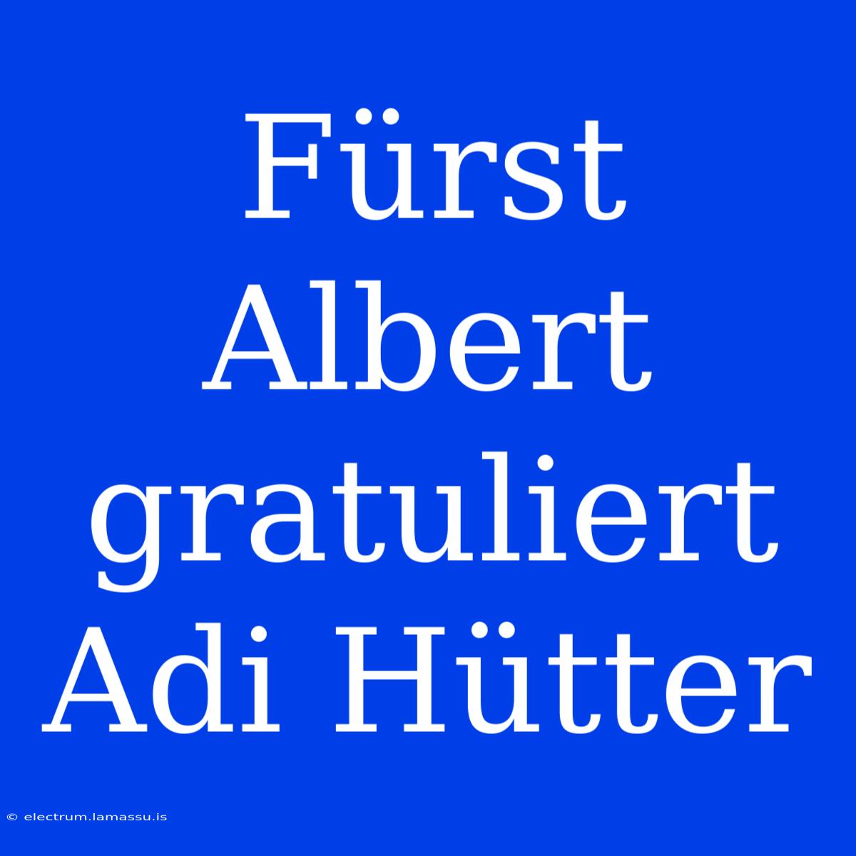 Fürst Albert Gratuliert Adi Hütter