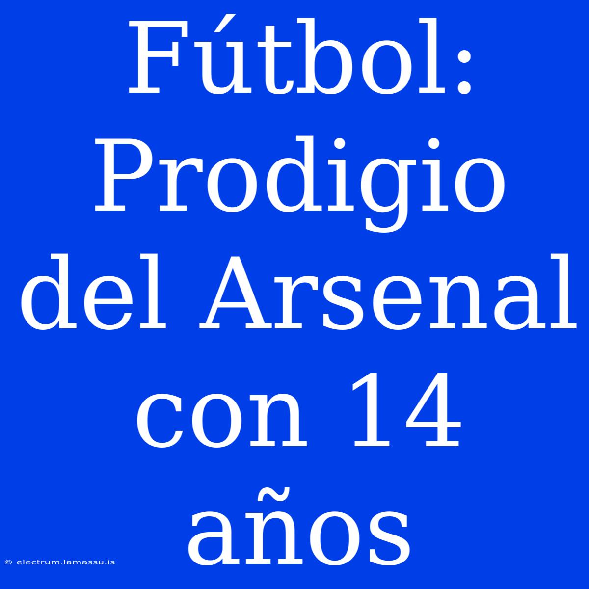 Fútbol: Prodigio Del Arsenal Con 14 Años