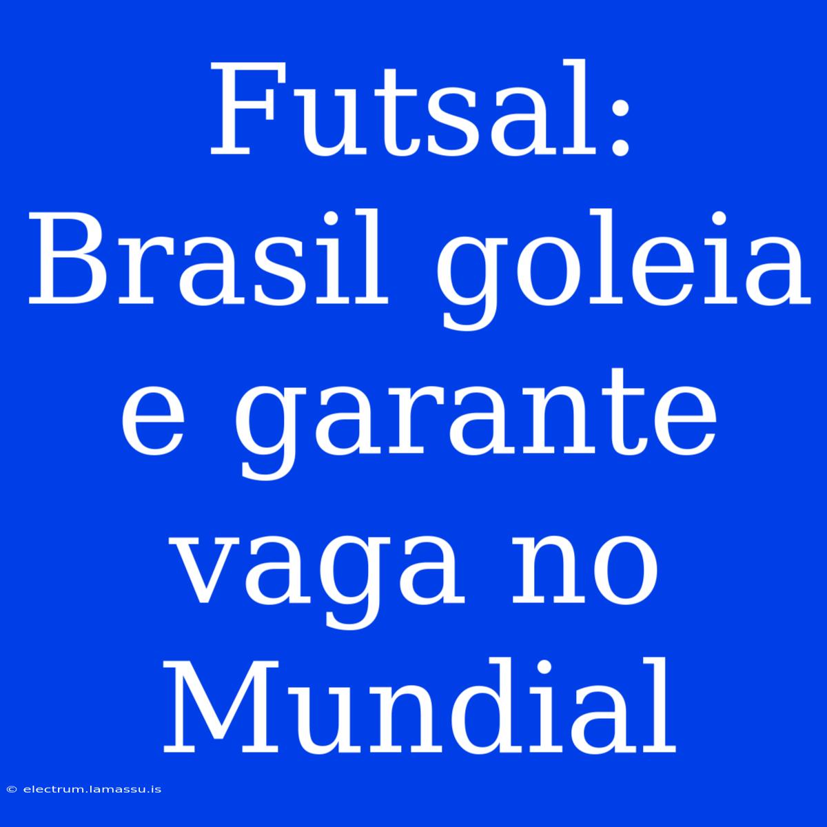 Futsal: Brasil Goleia E Garante Vaga No Mundial