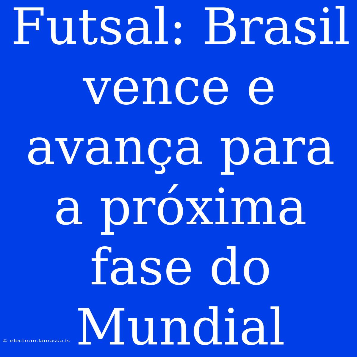 Futsal: Brasil Vence E Avança Para A Próxima Fase Do Mundial