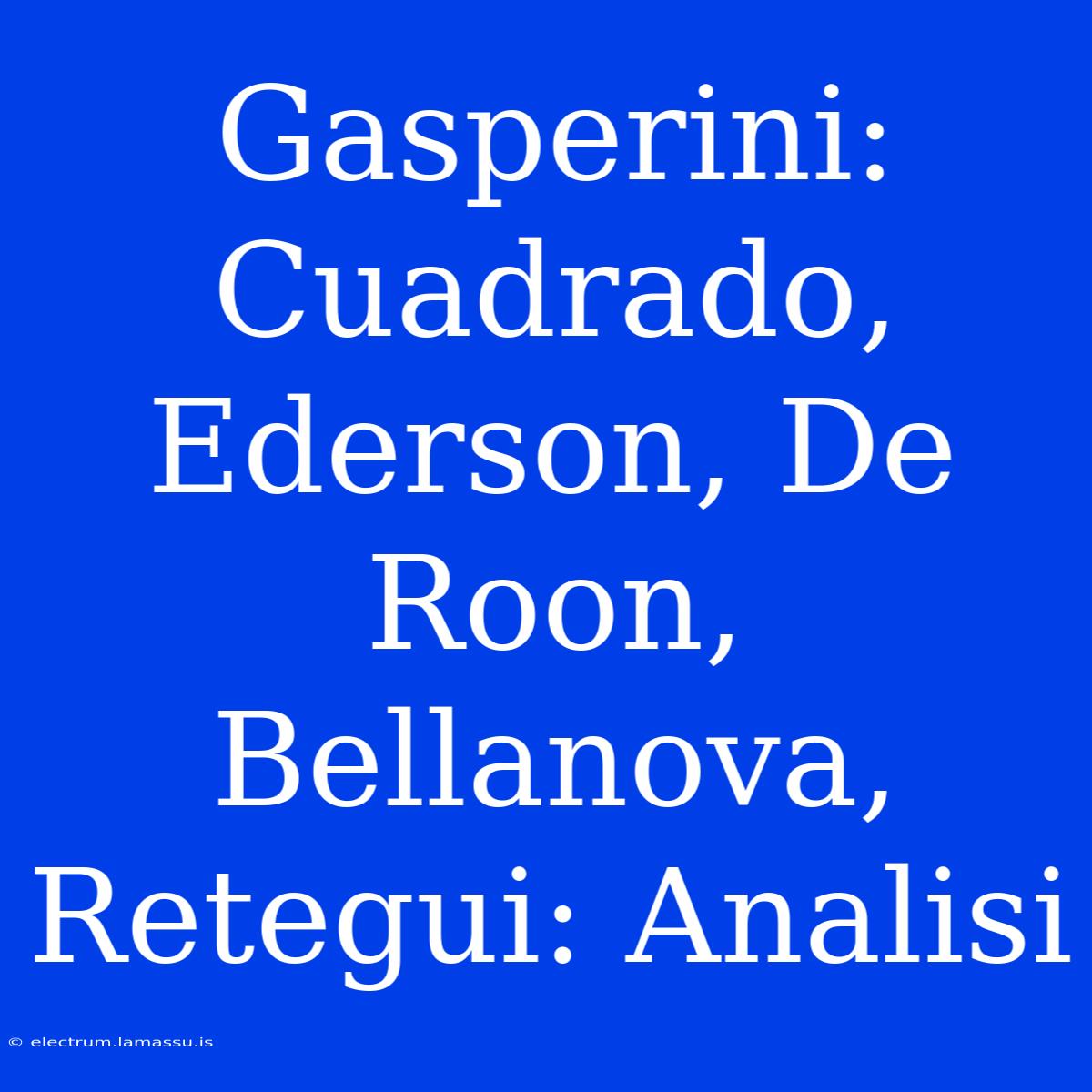 Gasperini: Cuadrado, Ederson, De Roon, Bellanova, Retegui: Analisi