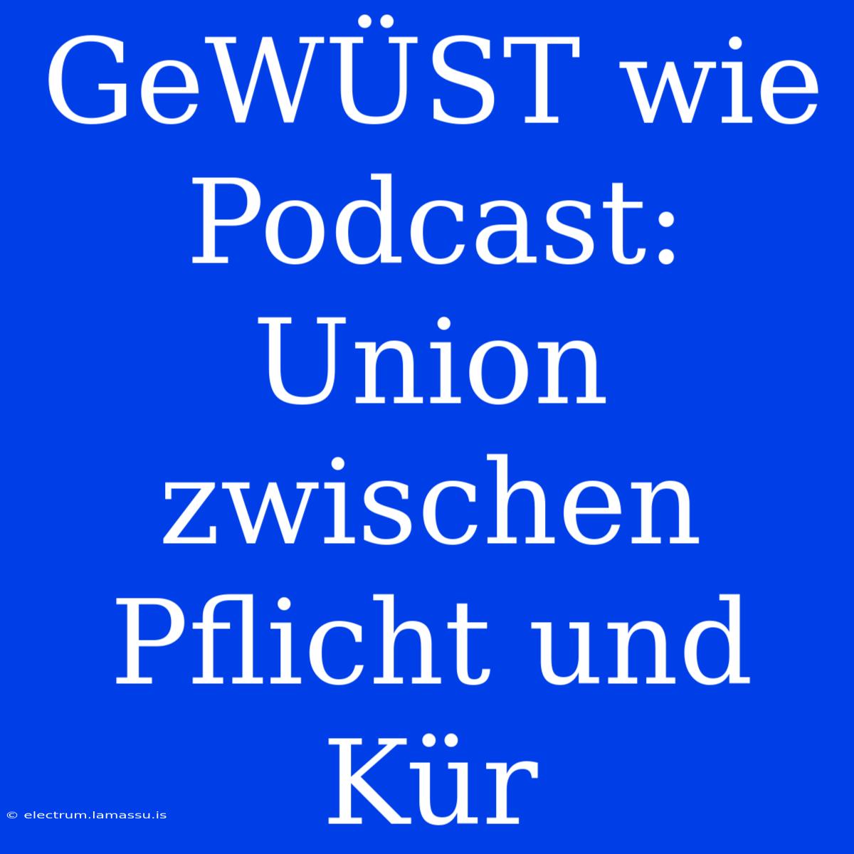 GeWÜST Wie Podcast: Union Zwischen Pflicht Und Kür