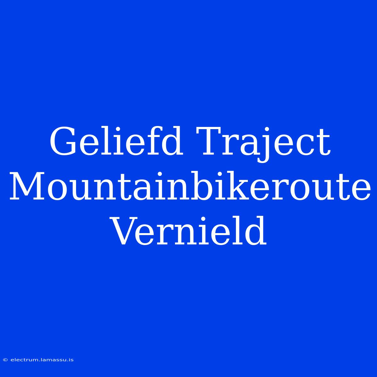 Geliefd Traject Mountainbikeroute Vernield