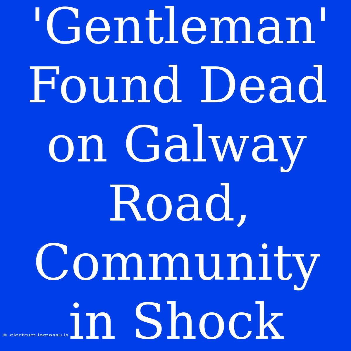 'Gentleman' Found Dead On Galway Road, Community In Shock