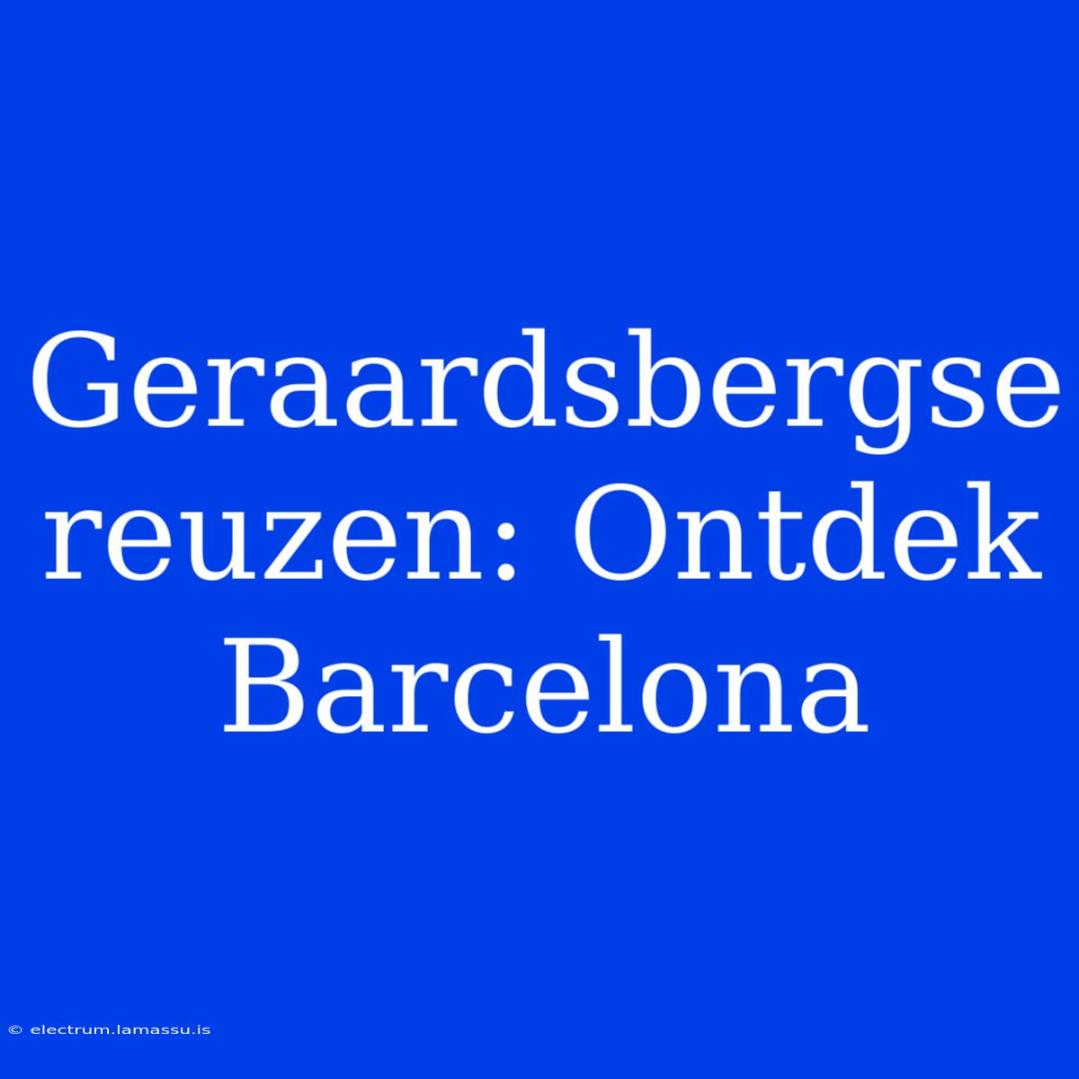 Geraardsbergse Reuzen: Ontdek Barcelona