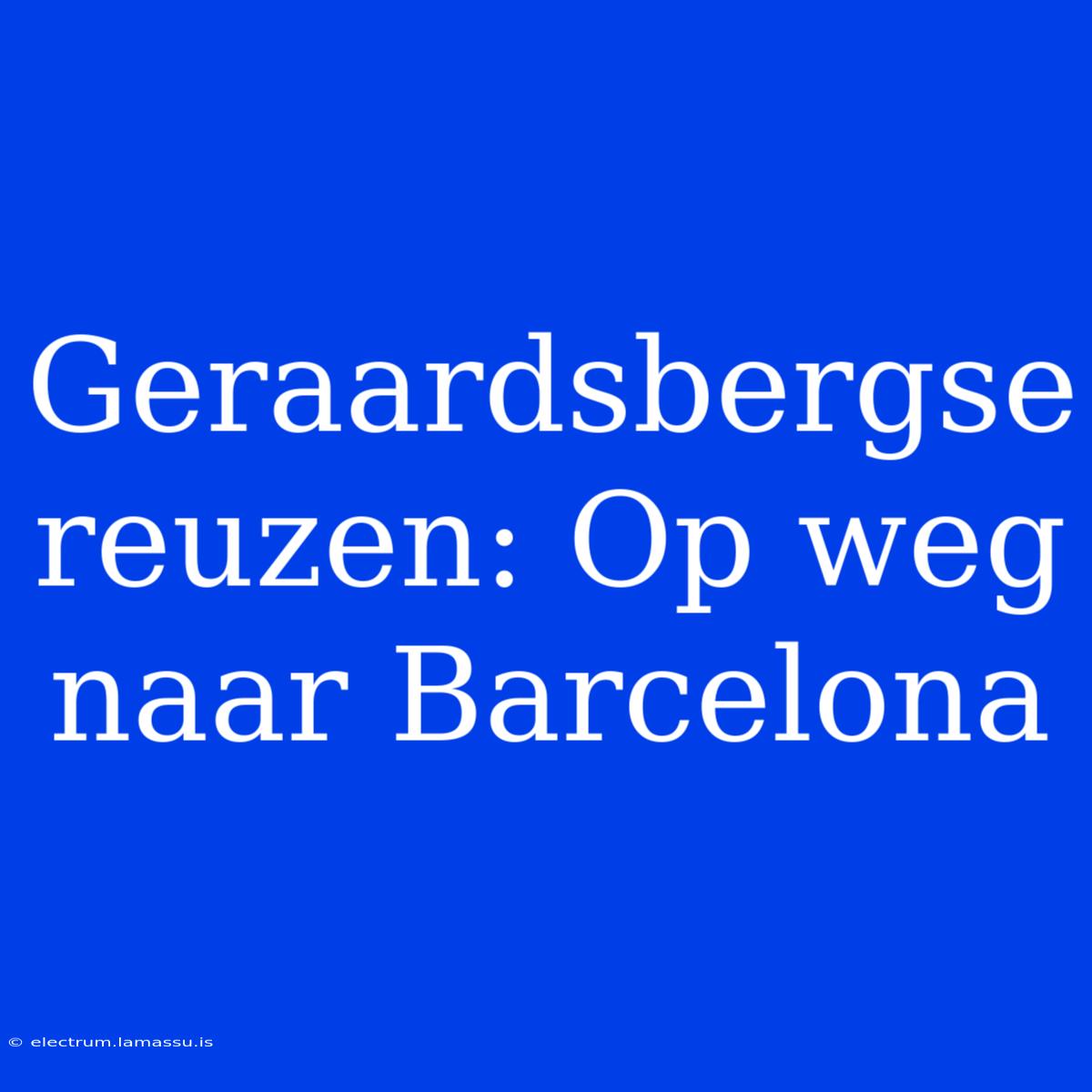 Geraardsbergse Reuzen: Op Weg Naar Barcelona