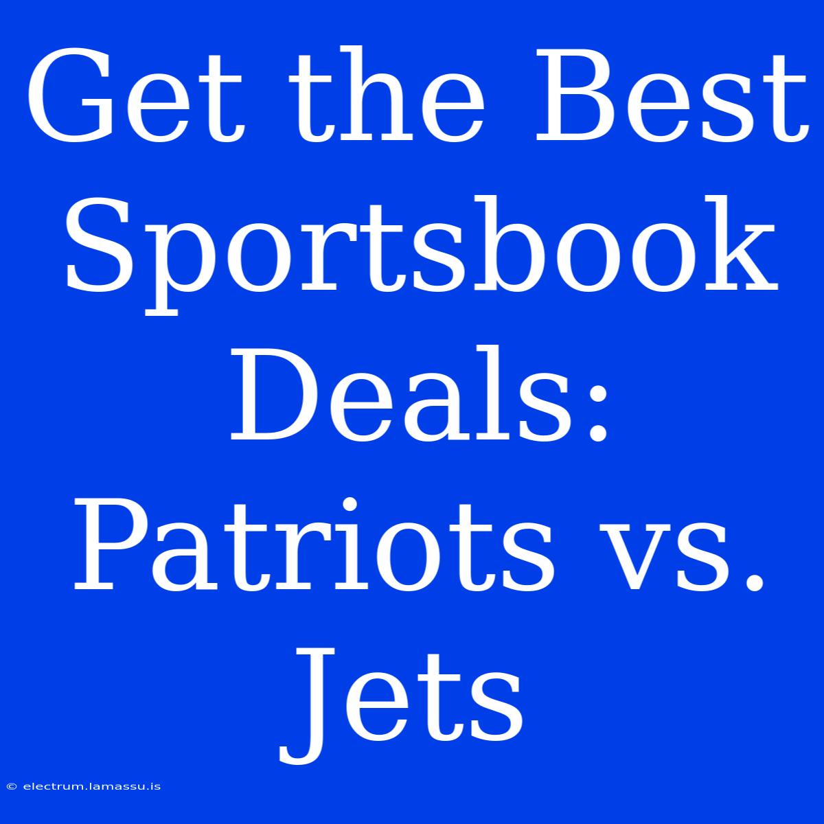 Get The Best Sportsbook Deals: Patriots Vs. Jets